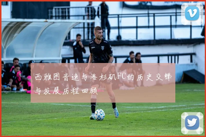 西雅图音速与洛杉矶FC的历史交锋与发展历程回顾