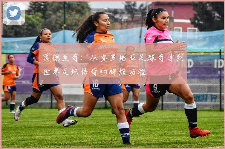 莫德里奇：从克罗地亚足球奇才到世界足坛传奇的辉煌历程